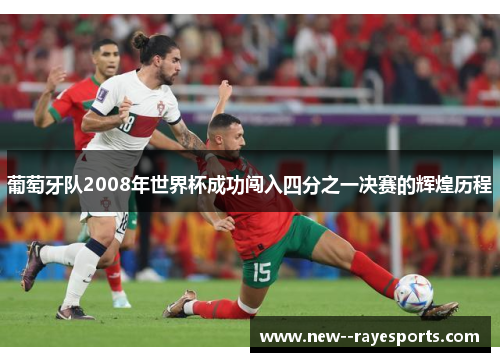 葡萄牙队2008年世界杯成功闯入四分之一决赛的辉煌历程