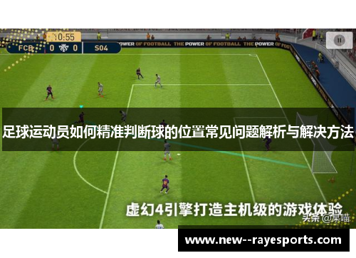 足球运动员如何精准判断球的位置常见问题解析与解决方法 足球运动员如何精准判断球的位置常见问题解析与解决方法