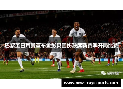 巴黎圣日耳曼宣布金彭贝因伤缺席新赛季开局比赛