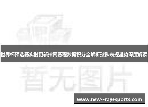 世界杯预选赛实时更新指南赛程数据积分全解析球队表现趋势深度解读 世界杯预选赛实时更新指南赛程数据积分全解析球队表现趋势深度解读